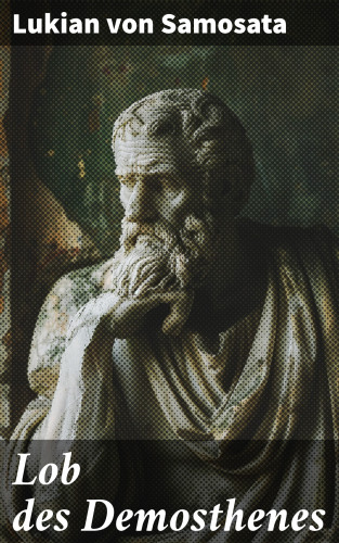 Lukian von Samosata: Lob des Demosthenes