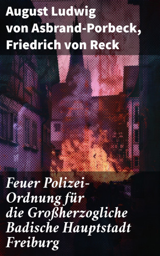 August Ludwig von Asbrand–Porbeck, Friedrich von Reck: Feuer Polizei-Ordnung für die Großherzogliche Badische Hauptstadt Freiburg