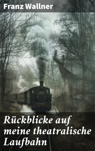 Franz Wallner: Rückblicke auf meine theatralische Laufbahn