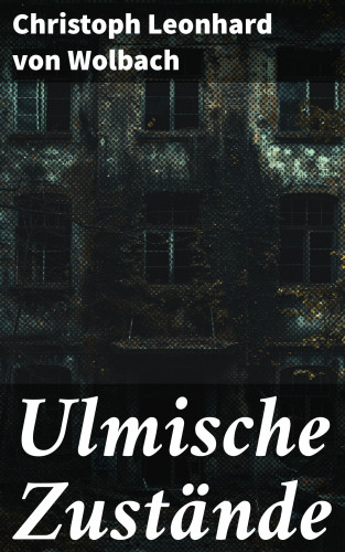 Christoph Leonhard von Wolbach: Ulmische Zustände