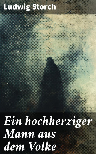 Ludwig Storch: Ein hochherziger Mann aus dem Volke