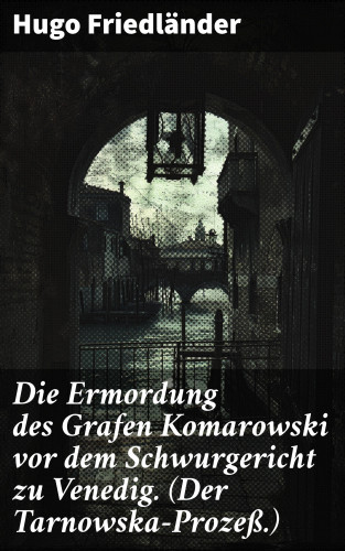 Hugo Friedländer: Die Ermordung des Grafen Komarowski vor dem Schwurgericht zu Venedig. (Der Tarnowska-Prozeß.)