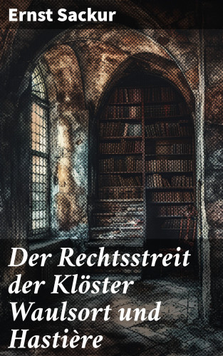 Ernst Sackur: Der Rechtsstreit der Klöster Waulsort und Hastière
