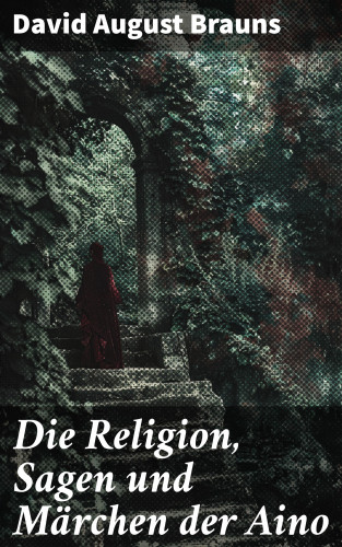 David August Brauns: Die Religion, Sagen und Märchen der Aino