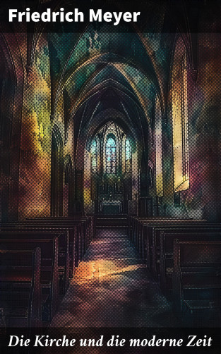 Friedrich Meyer: Die Kirche und die moderne Zeit