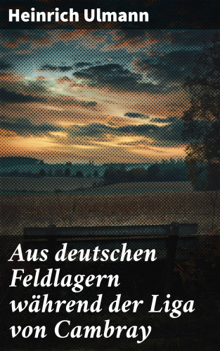 Heinrich Ulmann: Aus deutschen Feldlagern während der Liga von Cambray