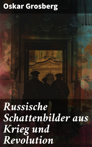 Oskar Grosberg: Russische Schattenbilder aus Krieg und Revolution