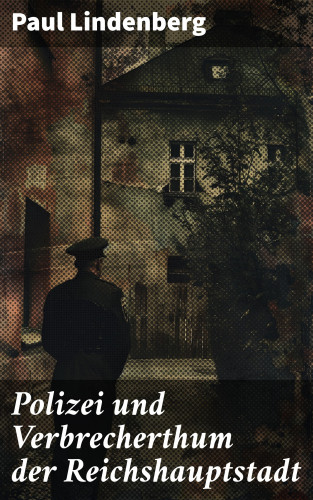 Paul Lindenberg: Polizei und Verbrecherthum der Reichshauptstadt