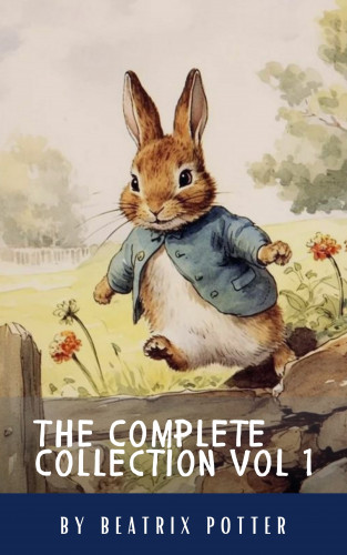 Beatrix Potter, ClassicsHQ: The Complete Beatrix Potter Collection vol 1 : Tales & Original Illustrations