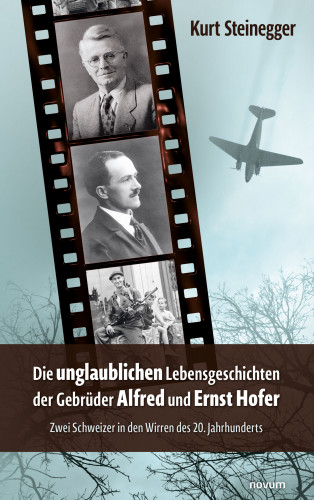 Kurt Steinegger: Die unglaublichen Lebensgeschichten der Gebrüder Alfred und Ernst Hofer