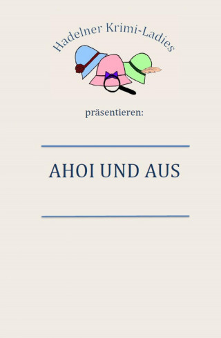 Ilona Gaby Bettina Hadelner Krimiladies: Ahoi und Aus