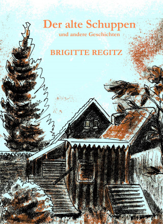 Brigitte Regitz: Der alte Schuppen