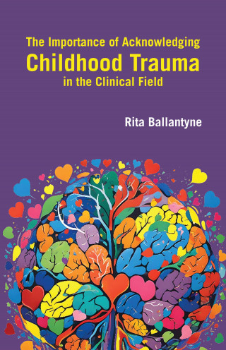 Rita Ballantyne: The Importance of Acknowledging Childhood Trauma in the Clinical Field
