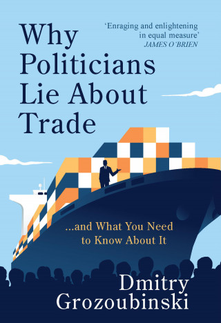 Dmitry Grozoubinski: Why Politicians Lie About Trade... and What You Need to Know About It