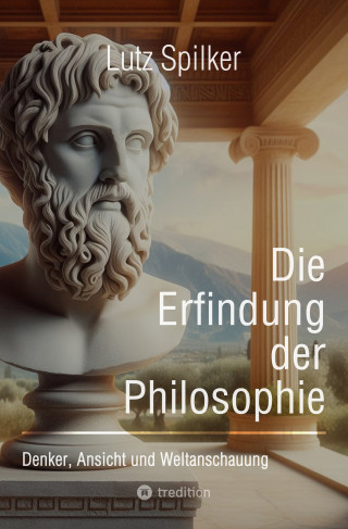 Lutz Spilker: Die Erfindung der Philosophie