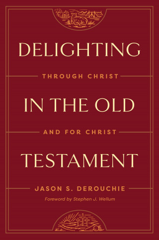 Jason DeRouchie: Delighting in the Old Testament