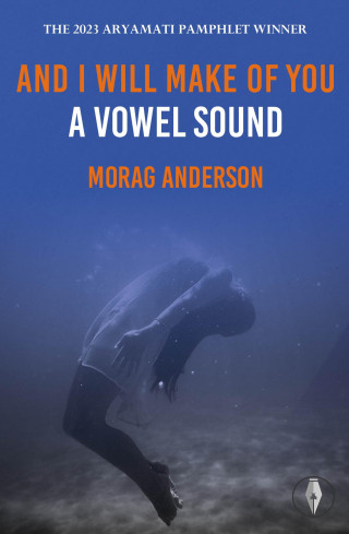 Morag Anderson: And I Will Make of You a Vowel Sound