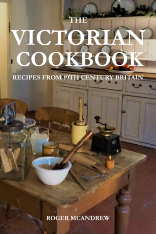 Roger McAndrew: The Victorian Cookbook: Recipes From 19th Century Britain
