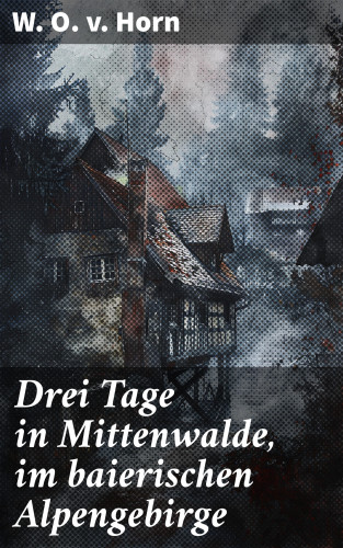 W. O. v. Horn: Drei Tage in Mittenwalde, im baierischen Alpengebirge