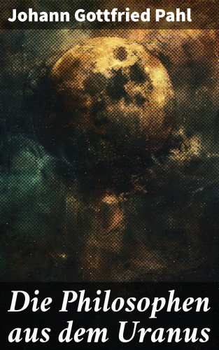 Johann Gottfried Pahl: Die Philosophen aus dem Uranus