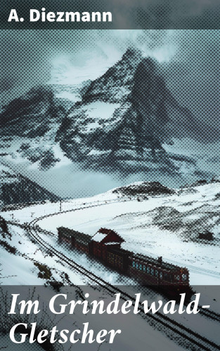 A. Diezmann: Im Grindelwald-Gletscher