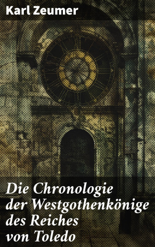 Karl Zeumer: Die Chronologie der Westgothenkönige des Reiches von Toledo