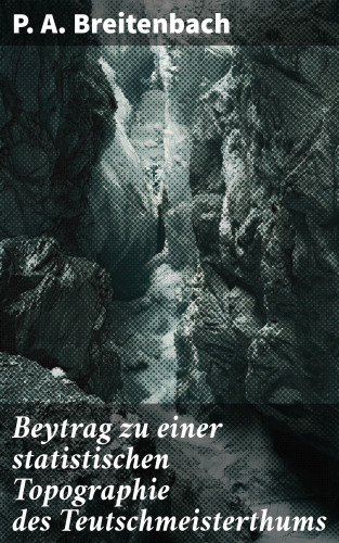 P. A. Breitenbach: Beytrag zu einer statistischen Topographie des Teutschmeisterthums