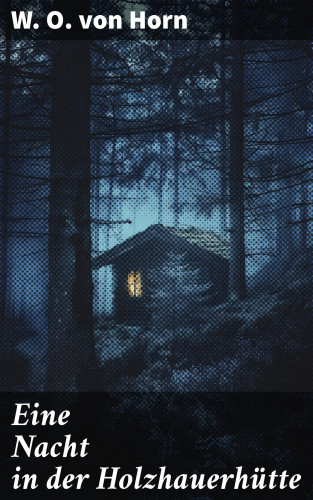 W. O. von Horn: Eine Nacht in der Holzhauerhütte