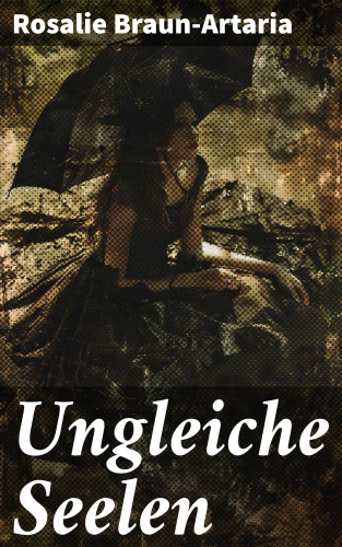 Rosalie Braun-Artaria: Ungleiche Seelen