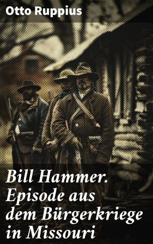 Otto Ruppius: Bill Hammer. Episode aus dem Bürgerkriege in Missouri