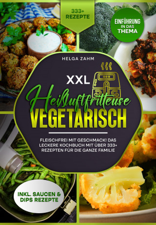 Helga Zahm: XXL Heißluftfritteuse Kochbuch Vegetarisch