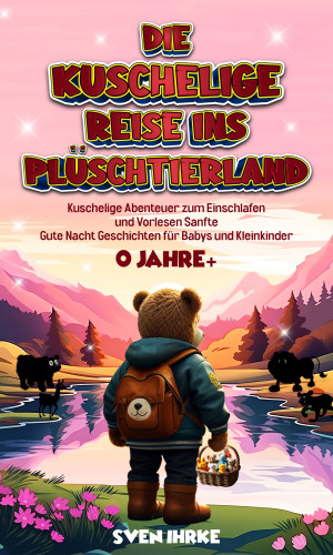 Sven Ihrke: Die Kuschelige Reise ins Plüschtierland: