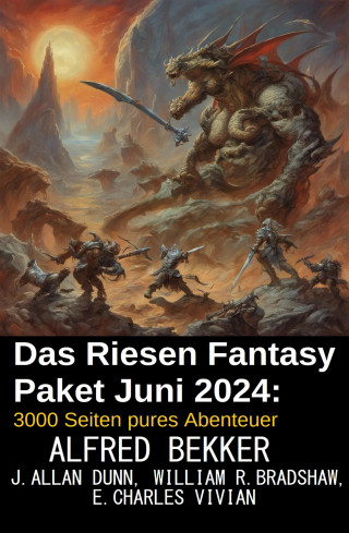 Alfred Bekker, E. Charles Vivian, J. Allan Dunn, William R. Bradshaw: Das Riesen Fantasy Paket Juni 2024: 3000 Seiten pures Abenteuer