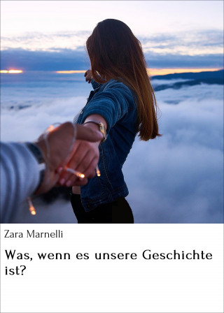 Zara Marnelli: Was, wenn es unsere Geschichte ist?