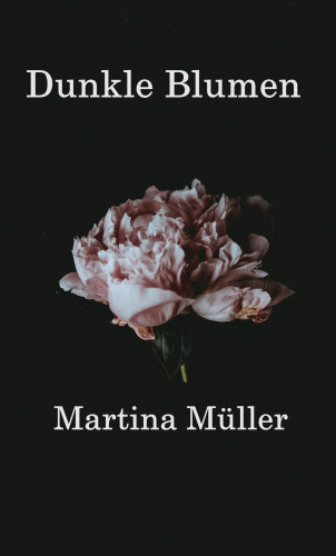 Martina Müller: Dunkle Blumen