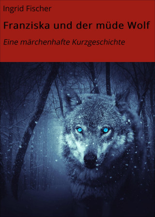 Ingrid Fischer: Franziska und der müde Wolf