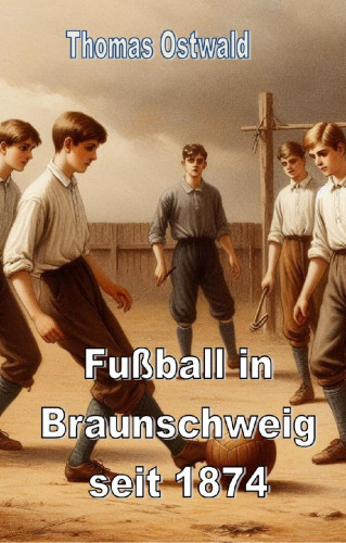 Thomas Ostwald: Fußball in Braunschweig seit 1874 - Konrad Koch