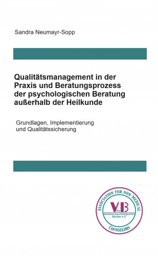 Sandra Neumayr-Sopp: Qualitätsmanagement in Praxis und Beratungsprozess der psychologischen Beratung außerhalb der Heilkunde
