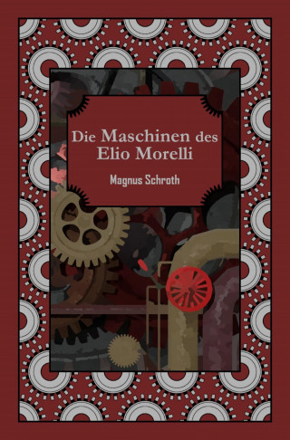 Magnus Schroth: Die Maschinen des Elio Morelli