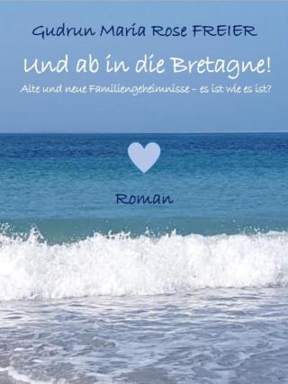 Gudrun Maria Rose Freier: Und ab in die Bretagne!