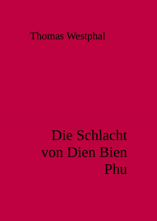 Thomas Westphal: Die Schlacht von Dien Bien Phu