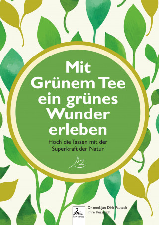 Imre Kusztrich, Dr. med. Jan-Dirk Fauteck: Mit Grünem Tee ein grünes Wunder erleben