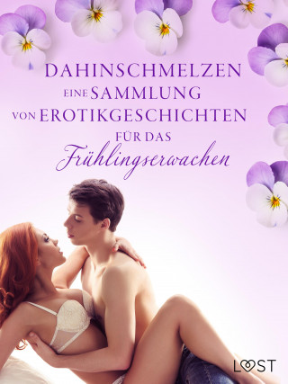 Camille Bech, Lisa Vild, Malin Edholm, Andrea Hansen, Nicolas Lemarin, Erika Svensson: Dahinschmelzen: Eine Sammlung von Erotikgeschichten für das Frühlingserwachen
