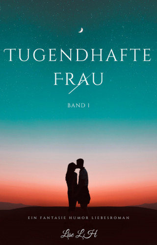 Lise L.H: Tugendhafte Frau:Ein Fantasie Humor Liebesroman(Band 1)