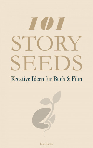 Elon Carter: 101 Story Seeds – Kreative Ideen für Buch & Film