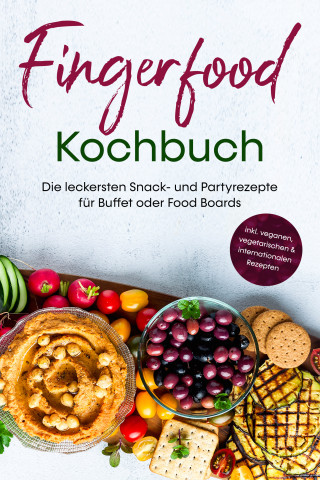 Lea Marie Pavek: Fingerfood Kochbuch: Die leckersten Snack- und Partyrezepte für Buffet oder Food Boards - inkl. veganen, vegetarischen & internationalen Rezepten