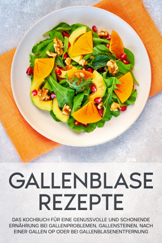 Sabrina Kast: Gallenblase Rezepte: Das Kochbuch für eine genussvolle und schonende Ernährung bei Gallenproblemen, Gallensteinen, nach einer Gallen OP oder bei Gallenblasenentfernung