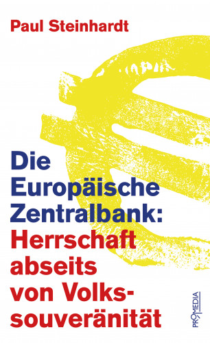 Paul Steinhardt: Die Europäische Zentralbank: Herrschaft abseits von Volkssouveränität