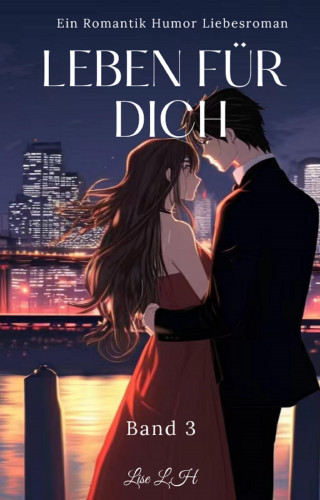 Lise L.H: Leben Für Dich:Ein Romantik Humor Liebesroman(Band 3)