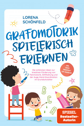 Lorena Schönfeld: Grafomotorik spielerisch erlernen: Die schönsten Ideen zur kreativen Förderung von Feinmotorik, Stifthaltung und der Auge-Hand-Koordination im Grundschulalter - inkl. gratis Übungsheft zum Download